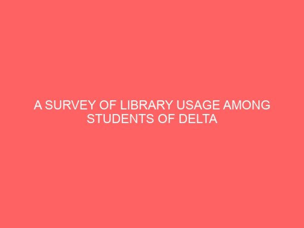 a survey of library usage among students of delta state polytechnic otefeoghara 109080