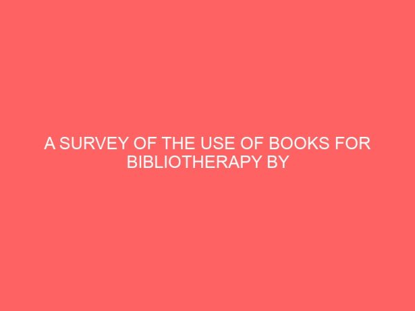 a survey of the use of books for bibliotherapy by library and informaiton science students the comparative study of imsu school and fpno library schools 109586