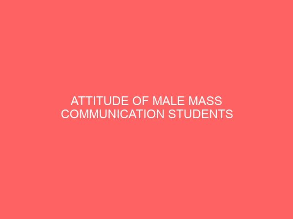 attitude of male mass communication students towards journalism practice a study of mass communication students undergraduate ceapoly 109437