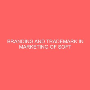 branding and trademark in marketing of soft drinks in imo state case study of nigerian bottling company owerri 109476