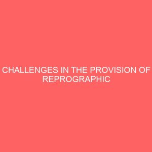 challenges in the provision of reprographic services by federal polytechnic nekede library 109529