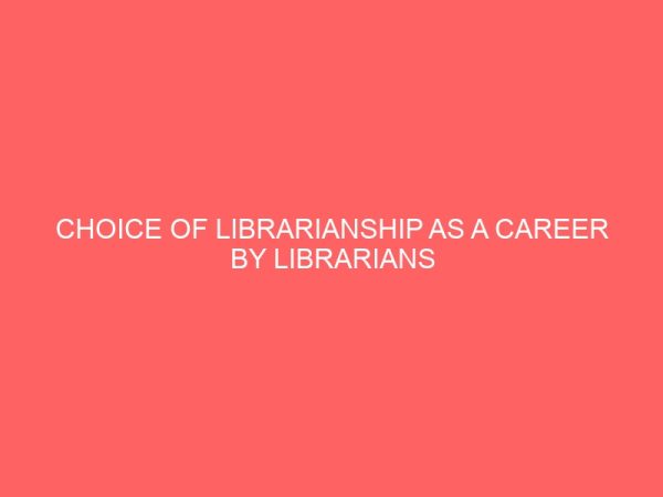 choice of librarianship as a career by librarians of imo state university owerri imo state 109598