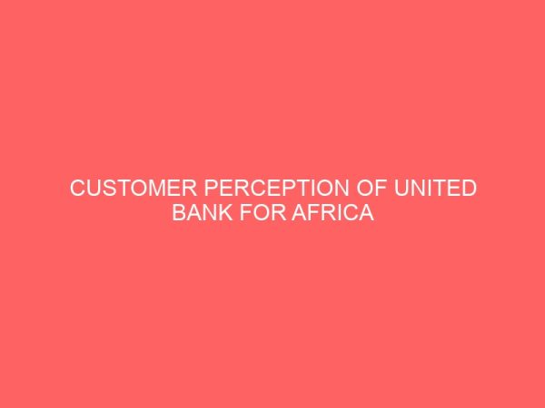 customer perception of united bank for africa uba plc services in lokoja 109469