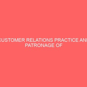 customer relations practice and patronage of banks a study of first bank of nigeria uyo 109357
