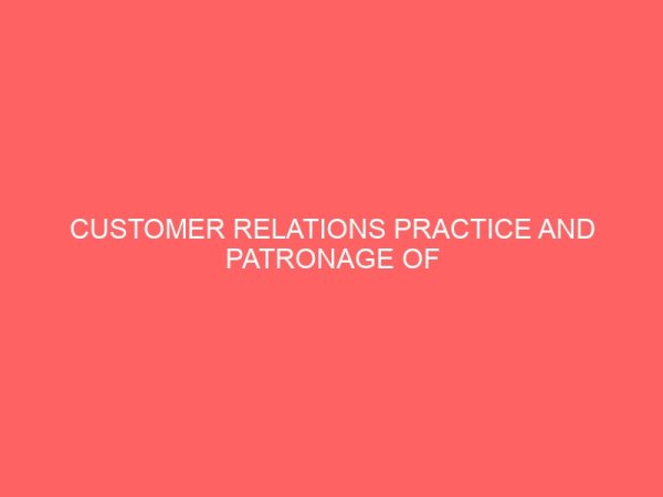 customer relations practice and patronage of banks a study of first bank of nigeria uyo 109357