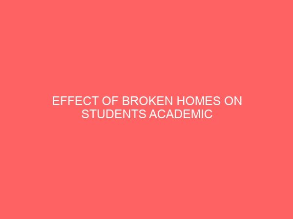 effect of broken homes on students academic performance in tertiary institution case study of students from broken homes at federal polytechnic nekede owerri 109294