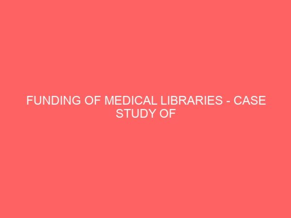 funding of medical libraries case study of federal medical centre fmc library owerri 109574