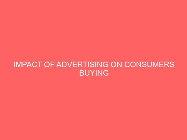 impact of advertising on consumers buying behaviour case study of deunited industries ltd makers of indomie noodles 109489