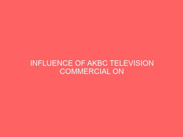 influence of akbc television commercial on consumers choice of closeup toothpaste a survey of ikot ekpene local government area 109296