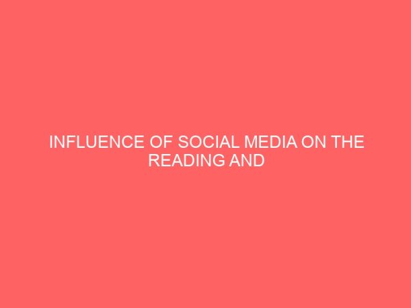 influence of social media on the reading and writing abilities of undergraduates case study of students of federal polytechnic nekede 109146
