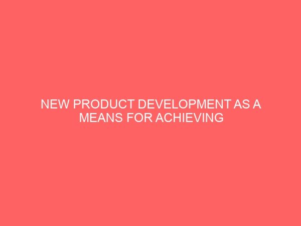 new product development as a means for achieving marketing objectives in a company case study of uniliver nig plc 109481