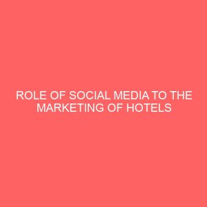 role of social media to the marketing of hotels products and services in katsina metropolis 109636