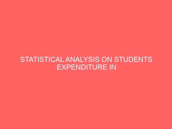 statistical analysis on students expenditure in tertiary institution 109126
