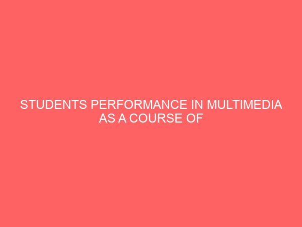 students performance in multimedia as a course of study in mass communication a survey of hnd students of mass communication federal polytechnic nekede 109178