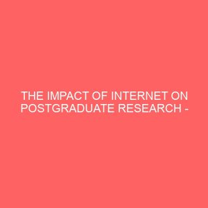 the impact of internet on postgraduate research case study of futo and imsu owerri 109572