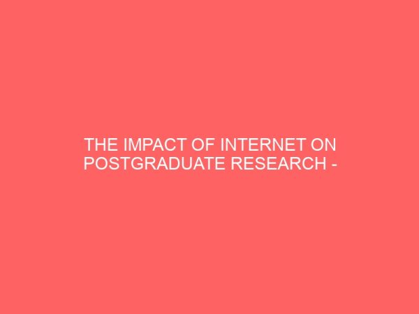 the impact of internet on postgraduate research case study of futo and imsu owerri 109572