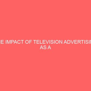 the impact of television advertising as a critical element in influencing consumer choice in relation to perception of mtn and globacom adverts among unizik students 109215