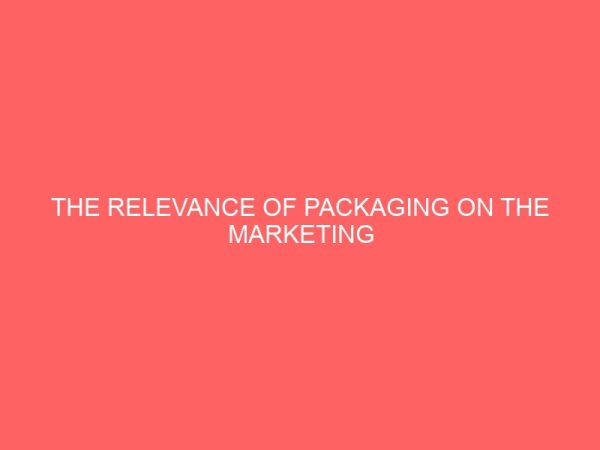 the relevance of packaging on the marketing performance of a manufacturing firm case study of unilever nigeria plc aba 109470
