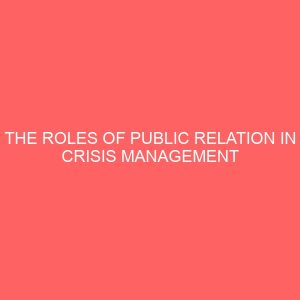 the roles of public relation in crisis management case study of ikot ekpene local government council 109364