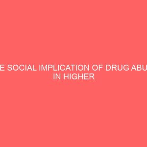 the social implication of drug abuse in higher institution in nigeria case study of imo state university 109262