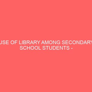 use of library among secondary school students case study of nekede secondary school students owerri 109533