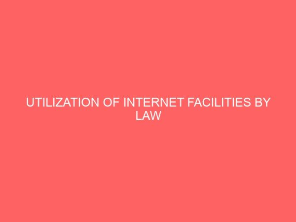 utilization of internet facilities by law students a comparative study of imo state university owerri and abia state university faculty of legal studies 109512