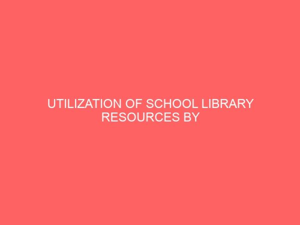 utilization of school library resources by secondary school students in onitsha a comparative study of christ the king college and dennis memorial grammar school onitsha 109528