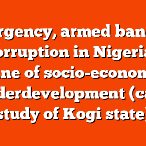 Insurgency, armed banditry and corruption in Nigeria – the bane of socio-economic underdevelopment (case study of Kogi state)