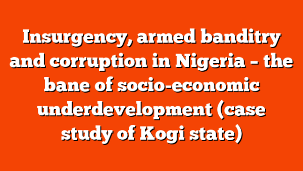 Insurgency, armed banditry and corruption in Nigeria – the bane of socio-economic underdevelopment (case study of Kogi state)