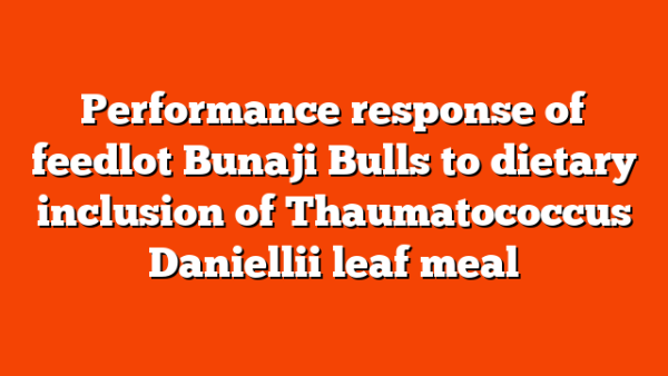 Performance response of feedlot Bunaji Bulls to dietary inclusion of Thaumatococcus Daniellii leaf meal