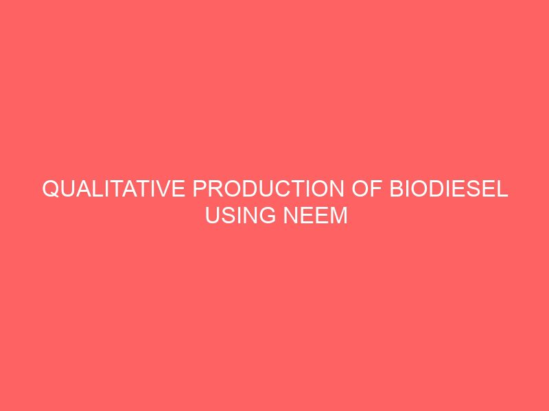 Qualitative Production Of Biodiesel Using Neem Seed Oil